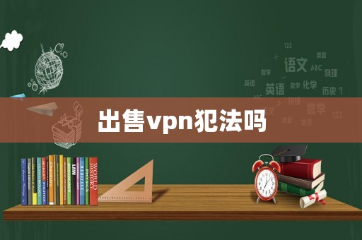 出售vpn犯法嗎