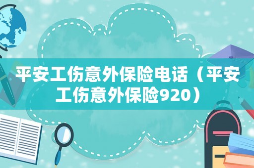 平安工傷意外保險電話（平安工傷意外保險920）
