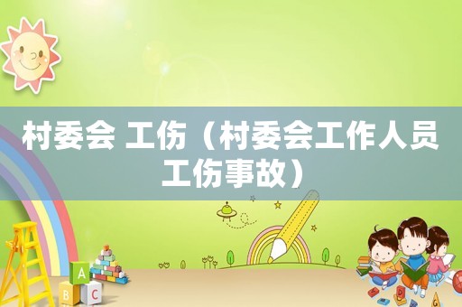 村委會 工傷（村委會工作人員工傷事故）