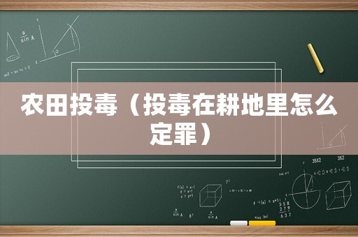 農(nóng)田投毒（投毒在耕地里怎么定罪）
