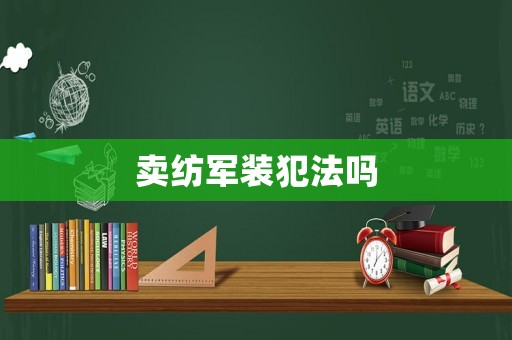 賣紡軍裝犯法嗎