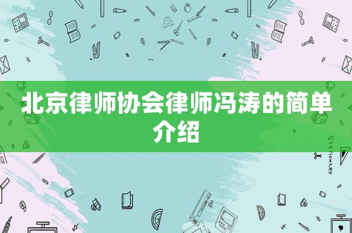 北京律師協(xié)會(huì)律師馮濤的簡(jiǎn)單介紹