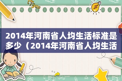 2014年河南省人均生活標(biāo)準(zhǔn)是多少（2014年河南省人均生活標(biāo)準(zhǔn)）