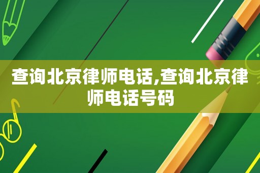 查詢北京律師電話,查詢北京律師電話號碼