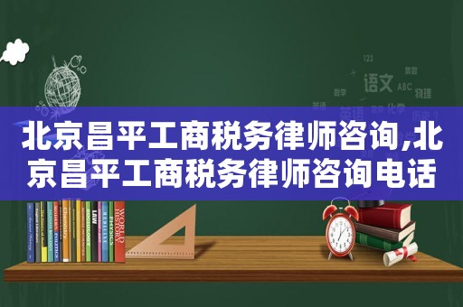 北京昌平工商稅務律師咨詢,北京昌平工商稅務律師咨詢電話