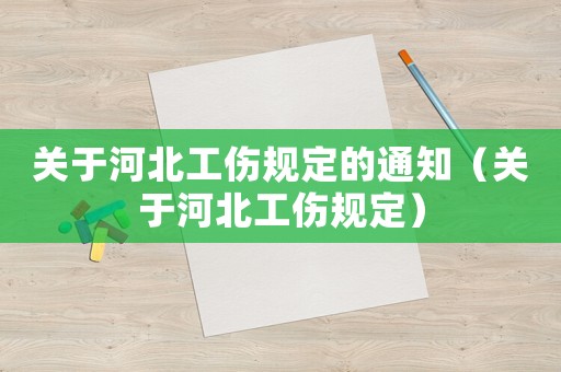 關于河北工傷規定的通知（關于河北工傷規定）