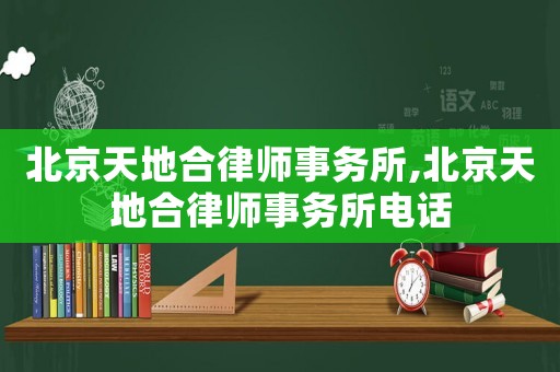 北京天地合律師事務所,北京天地合律師事務所電話