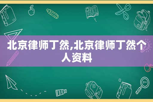 北京律師丁然,北京律師丁然個人資料