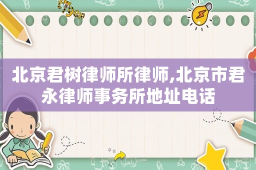 北京君樹律師所律師,北京市君永律師事務所地址電話