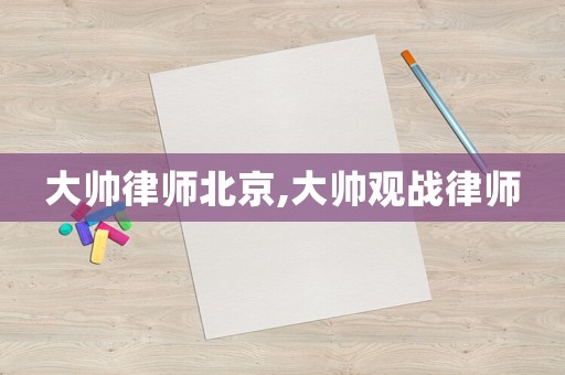 大帥律師北京,大帥觀戰(zhàn)律師