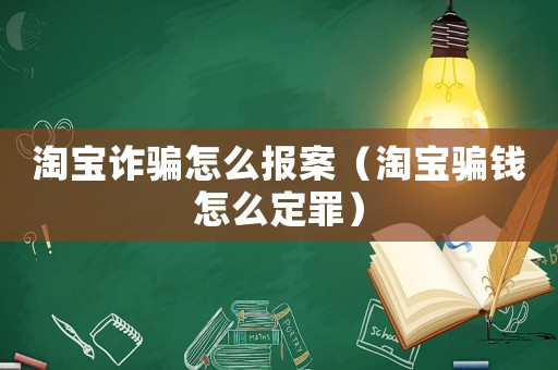 淘寶詐騙怎么報案（淘寶騙錢怎么定罪）