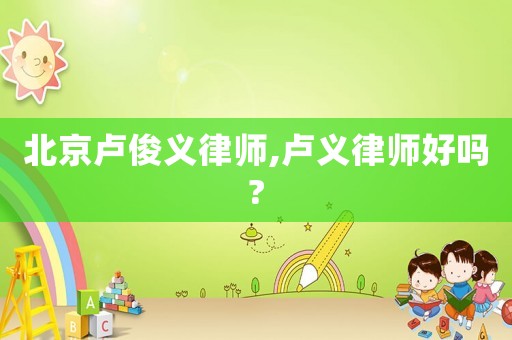 北京盧俊義律師,盧義律師好嗎?
