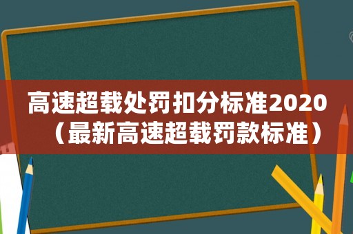 高速超載處罰扣分標準2020（最新高速超載罰款標準）