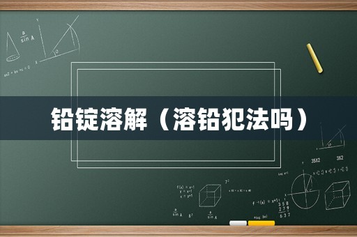 鉛錠溶解（溶鉛犯法嗎）