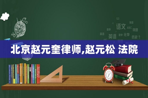 北京趙元奎律師,趙元松 法院