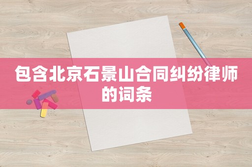 包含北京石景山合同糾紛律師的詞條