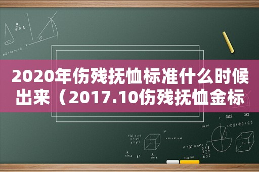 2020年傷殘撫恤標(biāo)準什么時候出來（2017.10傷殘撫恤金標(biāo)準）