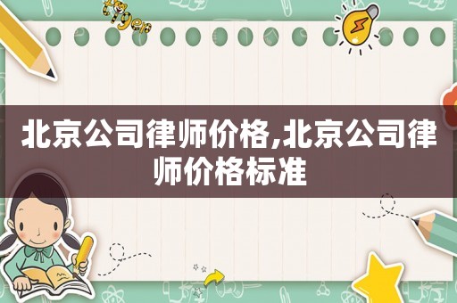 北京公司律師價格,北京公司律師價格標準