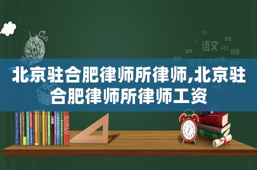北京駐合肥律師所律師,北京駐合肥律師所律師工資
