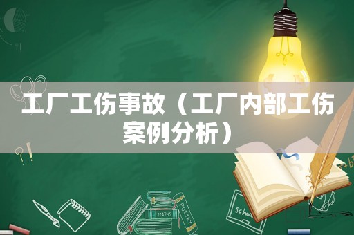 工廠工傷事故（工廠內部工傷案例分析）