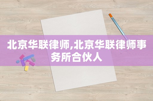 北京華聯律師,北京華聯律師事務所合伙人