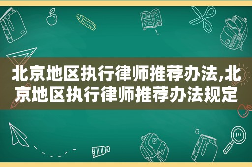 北京地區執行律師推薦辦法,北京地區執行律師推薦辦法規定