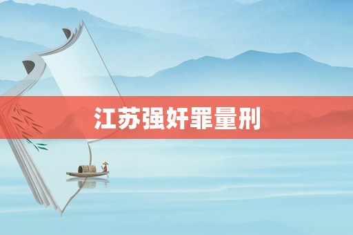 江蘇強奸罪量刑