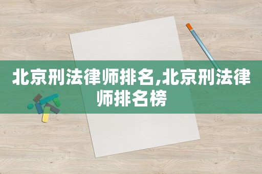 北京刑法律師排名,北京刑法律師排名榜