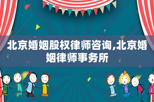 北京婚姻股權律師咨詢,北京婚姻律師事務所