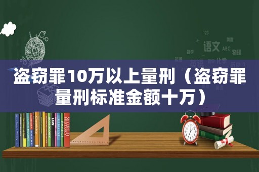 盜竊罪10萬以上量刑（盜竊罪量刑標準金額十萬）
