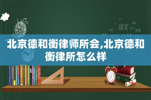 北京德和衡律師所會,北京德和衡律所怎么樣