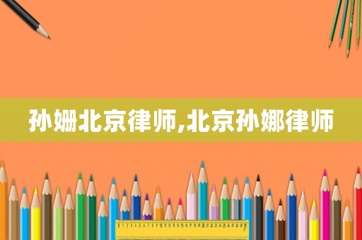孫姍北京律師,北京孫娜律師