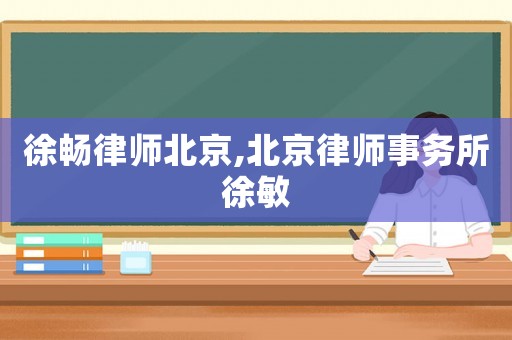 徐暢律師北京,北京律師事務(wù)所徐敏