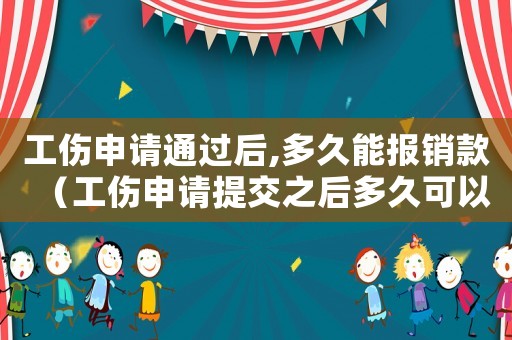 工傷申請通過后,多久能報(bào)銷款（工傷申請?zhí)峤恢蠖嗑每梢再r款）