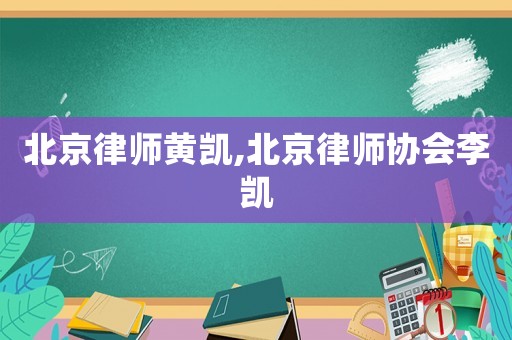 北京律師黃凱,北京律師協會李凱