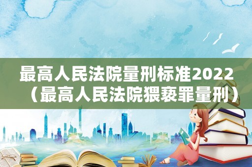 最高人民法院量刑標(biāo)準(zhǔn)2022（最高人民法院猥褻罪量刑）