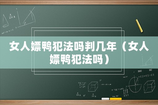 女人嫖鴨犯法嗎判幾年（女人嫖鴨犯法嗎）