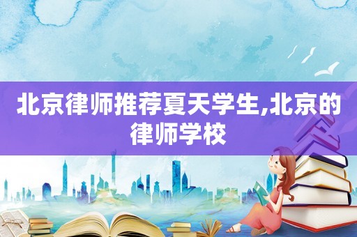 北京律師推薦夏天學生,北京的律師學校