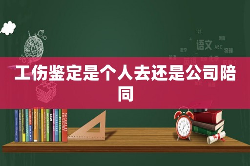 工傷鑒定是個人去還是公司陪同