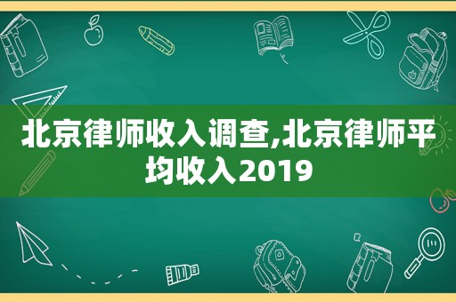 北京律師收入調(diào)查,北京律師平均收入2019
