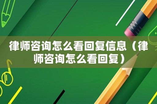 律師咨詢怎么看回復信息（律師咨詢怎么看回復）