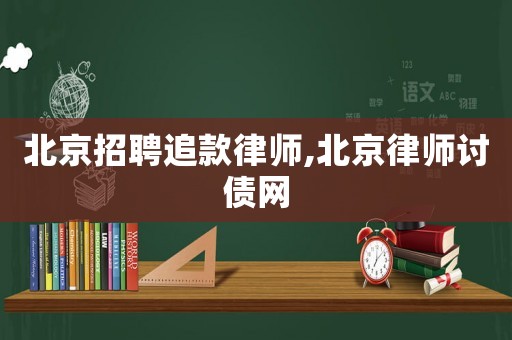 北京招聘追款律師,北京律師討債網