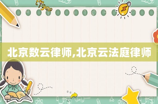 北京數云律師,北京云法庭律師
