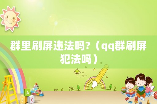 群里刷屏違法嗎?（qq群刷屏犯法嗎）
