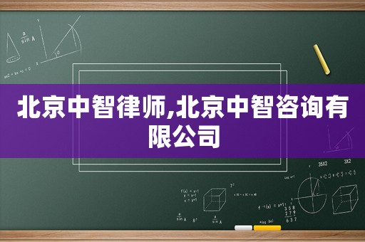 北京中智律師,北京中智咨詢有限公司