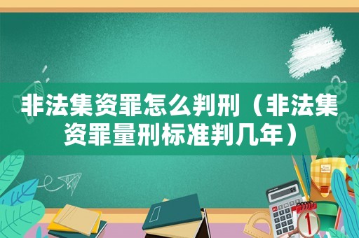 非法集資罪怎么判刑（非法集資罪量刑標準判幾年）