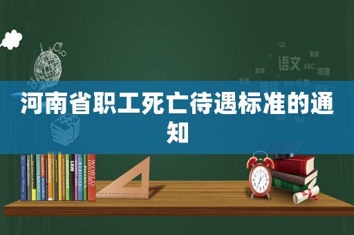 河南省職工死亡待遇標準的通知