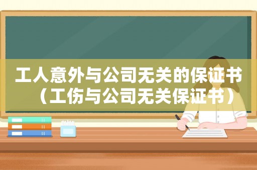 工人意外與公司無關的保證書（工傷與公司無關保證書）