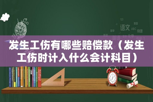 發(fā)生工傷有哪些賠償款（發(fā)生工傷時(shí)計(jì)入什么會(huì)計(jì)科目）