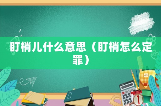 盯梢兒什么意思（盯梢怎么定罪）